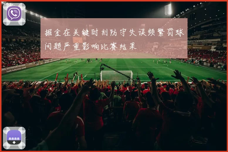 掘金在关键时刻防守失误频繁罚球问题严重影响比赛结果